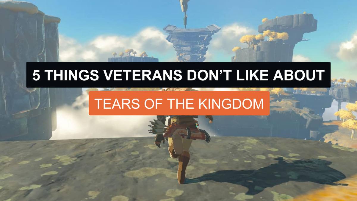 5 Things Veterans Don’t Like About Tears of the Kingdom