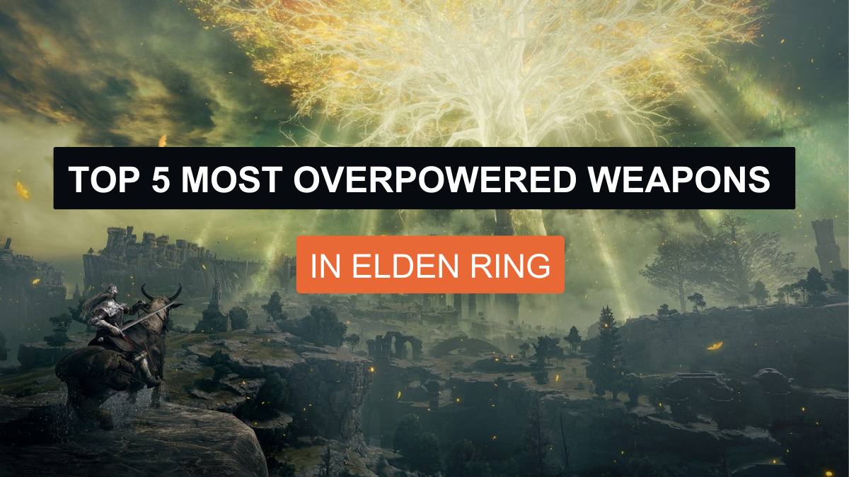Top 5 Most OVERPOWERED Weapons in ELDEN RING