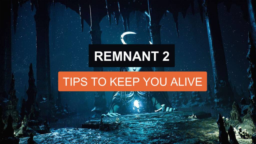 Remnant 2: Tips To Keep You Alive