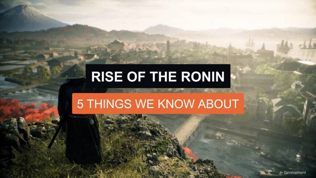 5 Things We Know About Rise of the Ronin
