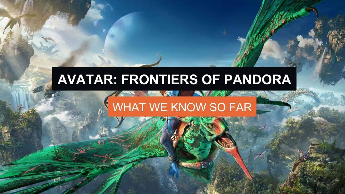 Avatar: Frontiers of Pandora – What We Know So Far