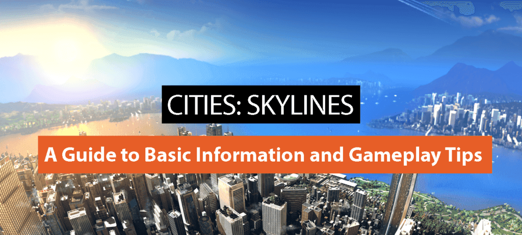 Cities: Skylines: A Guide to Basic Information and Gameplay Tips