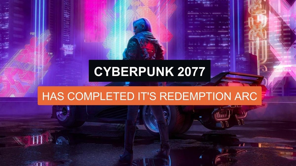 Cyberpunk 2077 Has Completed It’s Redemption Arc