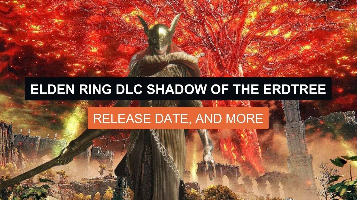 Elden Ring DLC Shadow of the Erdtree Release Date, and More