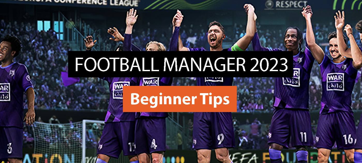 Football Manager 2023: Beginner’s Tips