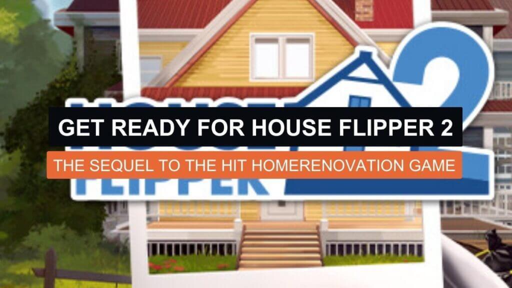Get Ready for House Flipper 2 – The Sequel to the Hit Home Renovation Game