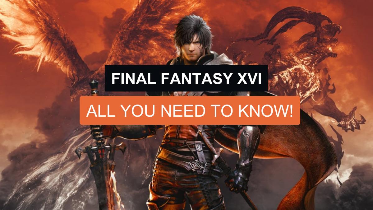 Final Fantasy XVI: All You Need to Know!
