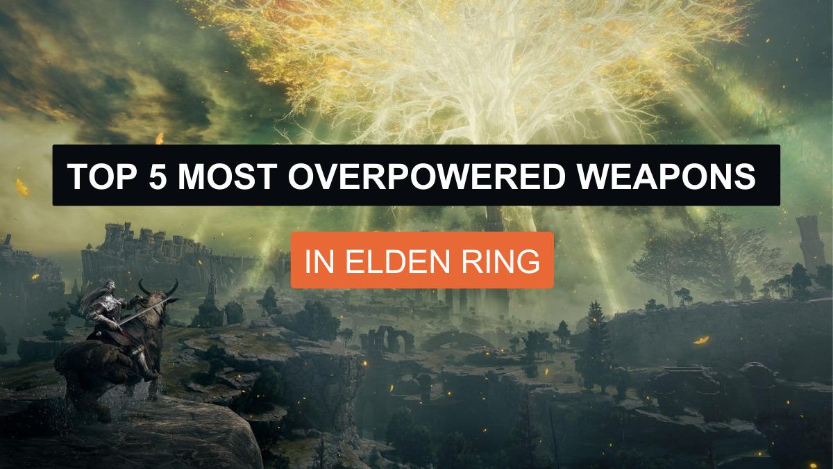 Top 5 Most OVERPOWERED Weapons in ELDEN RING