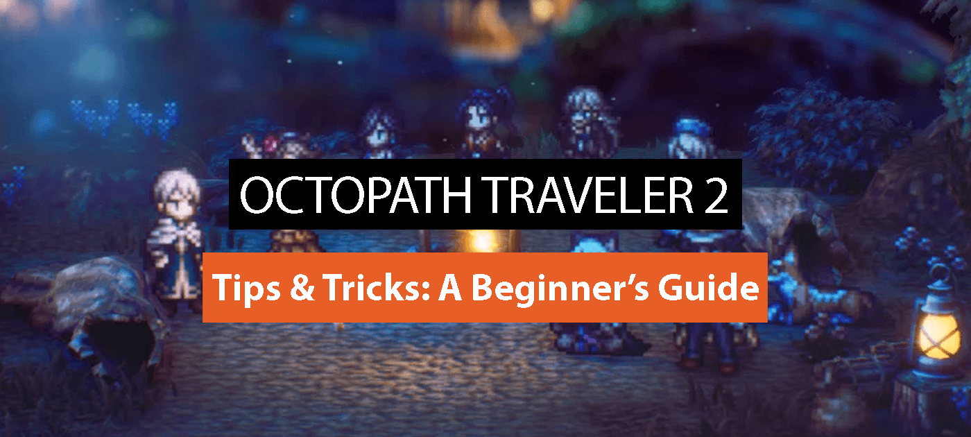 Octopath Traveler 2 Tips & Tricks: A Beginner’s Guide