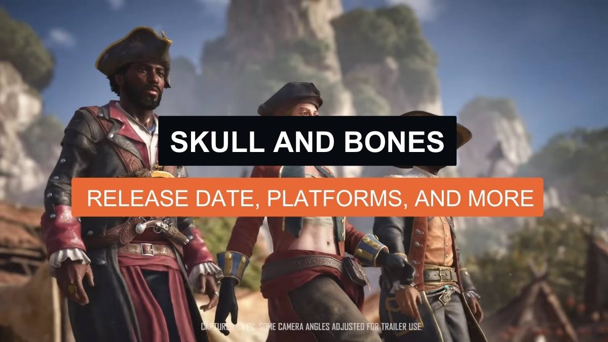 Skull and Bones: Release Date, Trailers, Platforms, and More