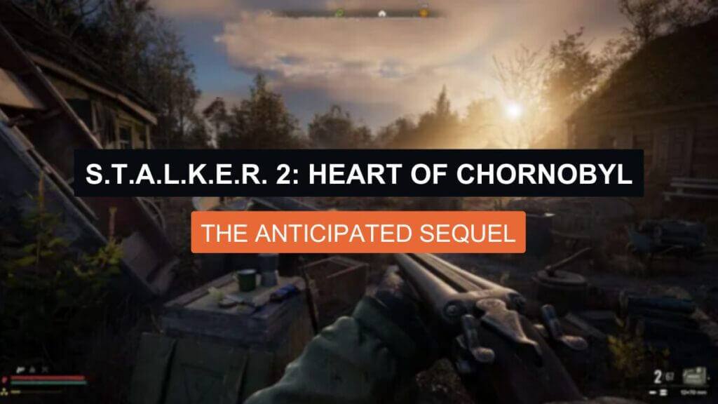 S.T.A.L.K.E.R. 2: Heart of Chornobyl – The Anticipated Sequel