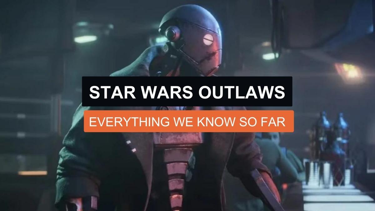 Star Wars Outlaws: Everything We Know So Far