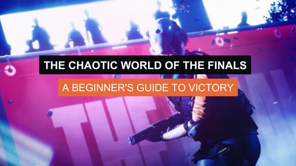 The Chaotic World of The Finals: A Beginner’s Guide to Victory