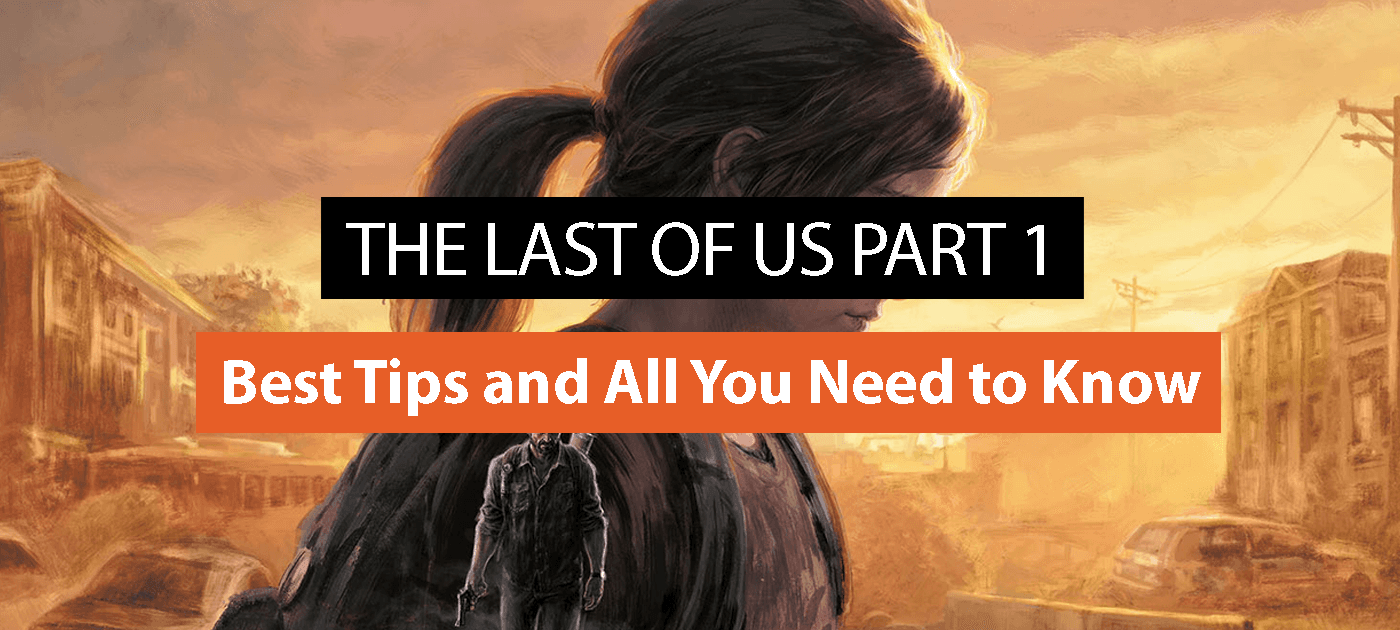 The Last Of Us Part 1: Best Tips and All You Need to Know