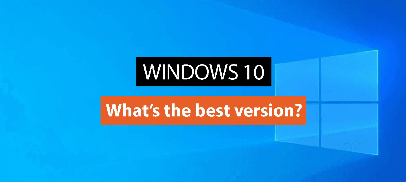 Which Windows 10 Version is Best For You?