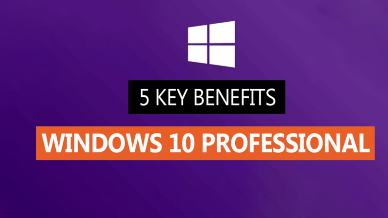 5 Key Benefits of Windows 10 Professional